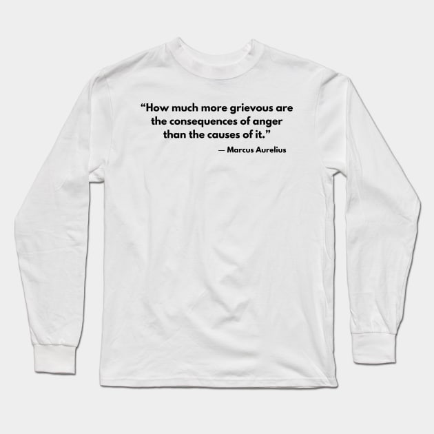 “How much more grievous are the consequences of anger than the causes of it.” Marcus Aurelius, Meditations Long Sleeve T-Shirt by ReflectionEternal